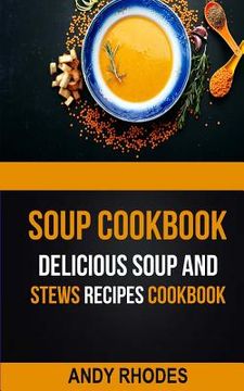 portada Soup Cookbook: Delicious Soup And Stews Recipes Cookbook (en Inglés)