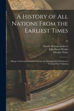 portada A History of All Nations From the Earliest Times: Being a Universal Historical Library by Distinguished Scholars in Twenty-four Volumes; 16