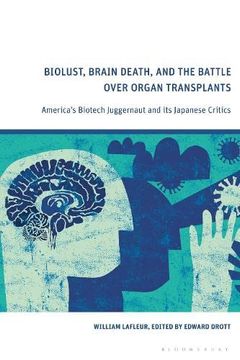 portada Biolust, Brain Death, and the Battle Over Organ Transplants: America’S Biotech Juggernaut and its Japanese Critics