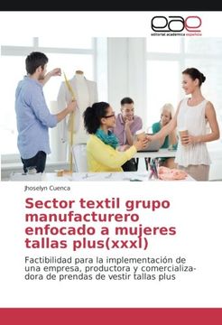 portada Sector textil grupo manufacturero enfocado a mujeres tallas plus(xxxl): Factibilidad para la implementación de una empresa, productora y comercializa-dora de prendas de vestir tallas plus
