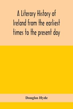 portada A literary history of Ireland from the earliest times to the present day (en Inglés)