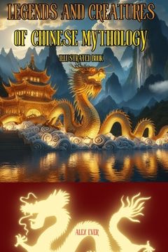 Legends and Creatures of Chinese Mythology: Illustrated book, Discover the legends and mythology of China (en Inglés)