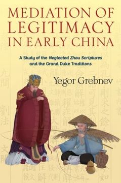 portada Mediation of Legitimacy in Early China: A Study of the Neglected Zhou Scriptures and the Grand Duke Traditions (Tang Center Series in Early China) 