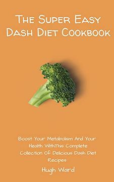 portada The Super Easy Dash Diet Cookbook: Boost Your Metabolism and Your Health With This Complete Collection of Delicious Dash Diet Recipes (en Inglés)