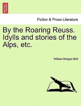 portada by the roaring reuss. idylls and stories of the alps, etc. (en Inglés)
