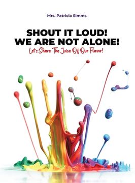 portada Shout It Loud! We Are Not Alone!: Let's Share The Juice Of Our Flavor! (in English)