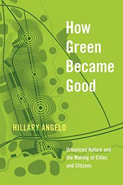 portada How Green Became Good: Urbanized Nature and the Making of Cities and Citizens 