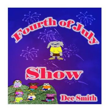 portada Fourth of July Show: Fourth of July Rhyming Picture Book for Children about the Fourth of July, July 4th Cheer and Fourth of July Fireworks (en Inglés)