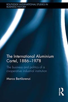 portada The International Aluminium Cartel: The Business and Politics of a Cooperative Industrial Institution (1886-1978) (Routledge International Studies in Business History)