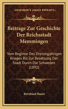 portada Beitrage Zur Geschichte Der Reichsstadt Memmingen: Vom Beginne Des Dreissigjahrigen Krieges Bis Zur Besetzung Der Stadt Durch Die Schweden (1892) (en Alemán)