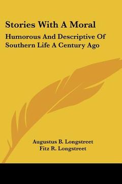 portada stories with a moral: humorous and descriptive of southern life a century ago (en Inglés)
