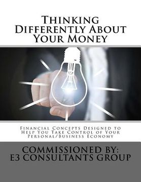 portada Thinking Differently About Your Money: Financial Concepts Designed to help You Take Control of Your Personal/Business Economy (en Inglés)