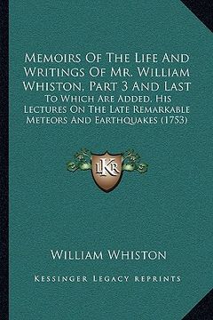 portada memoirs of the life and writings of mr. william whiston, part 3 and last: to which are added, his lectures on the late remarkable meteors and earthqua (in English)