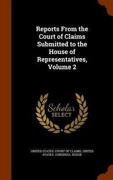 portada Reports From the Court of Claims Submitted to the House of Representatives, Volume 2 (in English)
