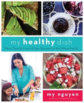 portada My Healthy Dish: More Than 85 Fresh & Easy Recipes for the Whole Family (en Inglés)