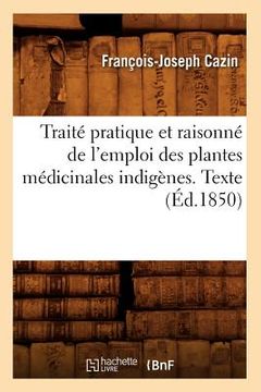 portada Traité Pratique Et Raisonné de l'Emploi Des Plantes Médicinales Indigènes. Texte (Éd.1850) (en Francés)