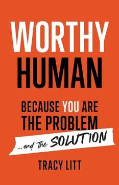 portada Worthy Human: Because You Are the Problem and the Solution (en Inglés)