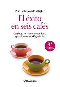 portada El Éxito en Seis Cafés: Construya Relaciones de Confianza y Practique Networking Efectivo (Habilidades Directivas) (in Spanish)