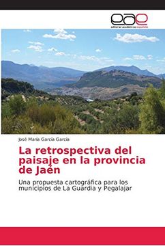 portada La Retrospectiva del Paisaje en la Provincia de Jaén: Una Propuesta Cartográfica Para los Municipios de la Guardia y Pegalajar