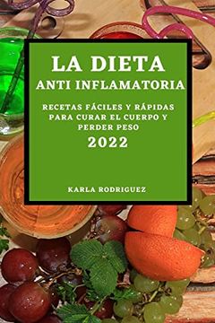 portada La Dieta Anti Inflamatoria 2022: Recetas Fáciles y Rápidas Para Curar el Cuerpo y Perder Peso (in Spanish)