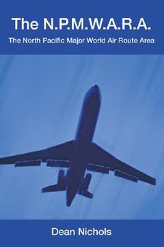 portada the n.p.m.w.a.r.a.: the north pacific major world air route area (en Inglés)