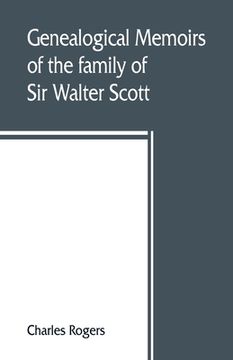 portada Genealogical memoirs of the family of Sir Walter Scott, bart., of Abbotsford, with a reprint of his Memorials of the Haliburtons