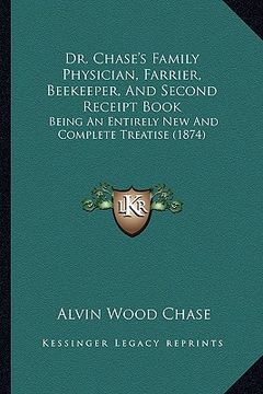 portada dr. chase's family physician, farrier, beekeeper, and second receipt book: being an entirely new and complete treatise (1874) (en Inglés)