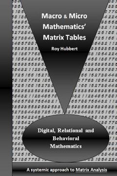 portada Macro and Micro Mathematics' Matrix Tables: Digital, Relational and Behavioral Mathematics, A systemic approach to Matrix Analysis