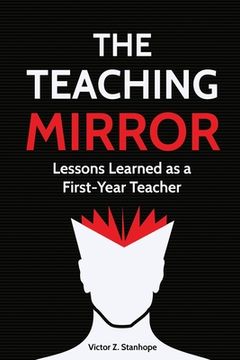portada The Teaching Mirror: Lessons Learned as a First-Year Teacher (en Inglés)