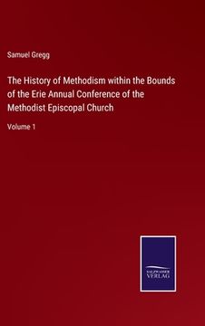 portada The History of Methodism within the Bounds of the Erie Annual Conference of the Methodist Episcopal Church: Volume 1 (in English)