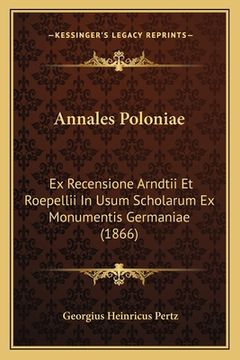 portada Annales Poloniae: Ex Recensione Arndtii Et Roepellii In Usum Scholarum Ex Monumentis Germaniae (1866) (en Latin)