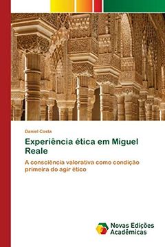 portada Experiência Ética em Miguel Reale: A Consciência Valorativa Como Condição Primeira do Agir Ético (en Portugués)