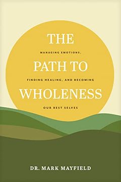 portada The Path to Wholeness: Managing Emotions, Finding Healing, and Becoming our Best Selves (en Inglés)