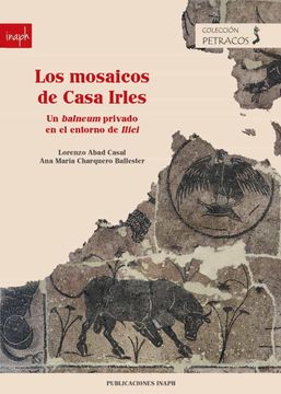 portada Los Mosaicos de Casa Irles: Un Balneum Privado en el Entorno de Ilici: 6 (Petracos) (in Spanish)