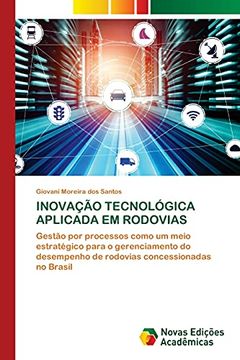 portada Inovação Tecnológica Aplicada em Rodovias: Gestão por Processos Como um Meio Estratégico Para o Gerenciamento do Desempenho de Rodovias Concessionadas no Brasil (in Portuguese)