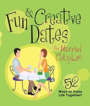 portada Fun & Creative Dates for Married Couples: 52 Ways to Enjoy Life Together (en Inglés)