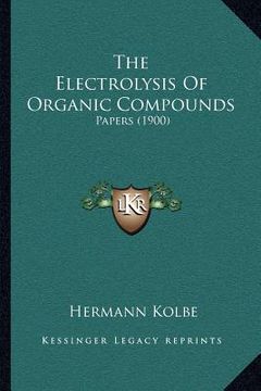 portada the electrolysis of organic compounds: papers (1900) (in English)