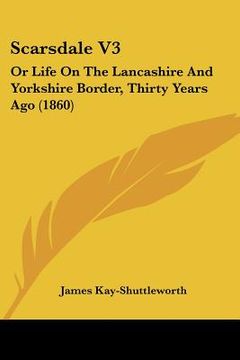portada scarsdale v3: or life on the lancashire and yorkshire border, thirty years ago (1860)