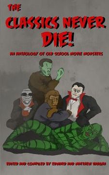 portada The Classics Never Die!: An Anthology of Old School Movie Monsters