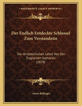 portada Der Endlich Entdeckte Schlussel Zum Verstandniss: Der Aristotelischen Lehre Von Der Tragischen Katharsis (1878) (en Alemán)