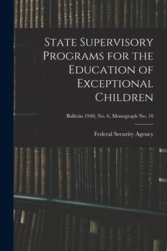 portada State Supervisory Programs for the Education of Exceptional Children; Bulletin 1940, No. 6, Monograph No. 10 (en Inglés)