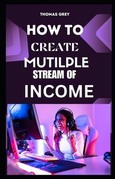 How to Create Multiple Streams of Income: The Ultimate Guide to Build Wealth and Freedom (en Inglés)