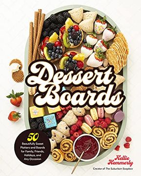 portada Dessert Boards: 50 Beautifully Sweet Platters and Boards for Family, Friends, Holidays, and any Occasion (in English)