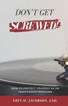 portada Don't Get Screwed! How to Protect Yourself as an Independent Musician (en Inglés)