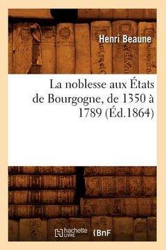 portada La Noblesse Aux États de Bourgogne, de 1350 À 1789 (Éd.1864)