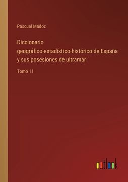 portada Diccionario geográfico-estadístico-histórico de España y sus posesiones de ultramar: Tomo 11