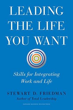 portada Leading the Life You Want: Skills for Integrating Work and Life