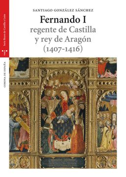 portada Fernando i, Regente de Castilla y rey de Aragón (1407-1416)