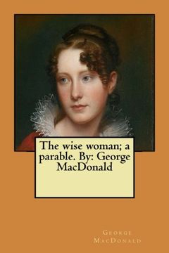 portada The wise woman; a parable. By: George MacDonald (en Inglés)
