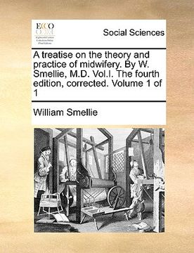 portada a treatise on the theory and practice of midwifery. by w. smellie, m.d. vol.i. the fourth edition, corrected. volume 1 of 1 (en Inglés)